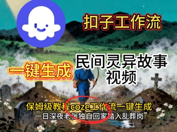 Coze扣子工作流一键生成民间灵异故事视频，保姆级教程搭建教学-16888副业资讯