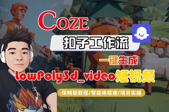 Coze扣子智能体工作流一键生成“LowPoly3d_video“短视频，全流程保姆级教学-16888副业资讯