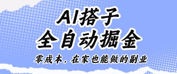 AI搭子全自动掘金零成本，在家也能做的副业【揭秘】-16888副业资讯