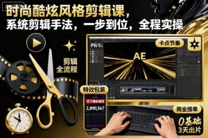 时尚酷炫风格剪辑课,系统剪辑手法,一步到位,全程实操-16888副业资讯