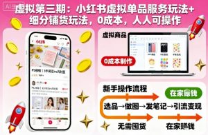 虚拟第三期:小红书虚拟单品服务玩法+细分铺货玩法,0成本,人人可操作-16888副业资讯