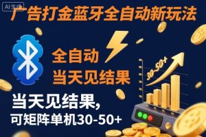 【广告打金】蓝牙全自动新玩法,当天见结果,可矩阵单机30-50+【揭秘】-16888副业资讯
