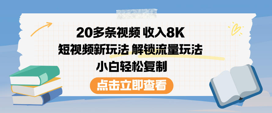 20多条视频收入8K，短视频新玩法，解锁流量玩法，小白轻松复制-16888副业资讯