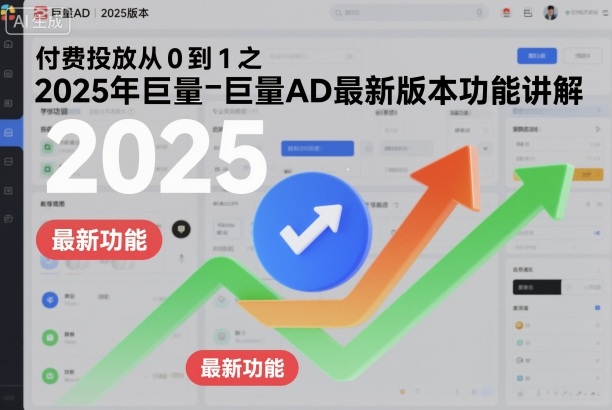 付费投放从0到1之2025年巨量AD最新版本功能讲解-16888副业资讯