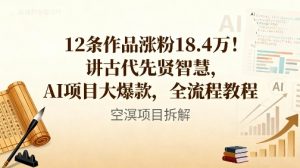 12条作品涨粉18.4W！讲古代智慧，AI项目大爆款，全流程教程-16888副业资讯