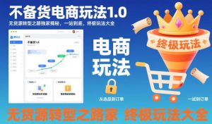 不备货电商玩法1.0，​无货源转型之路独家揭秘，一站到底，终极玩法大全-16888副业资讯