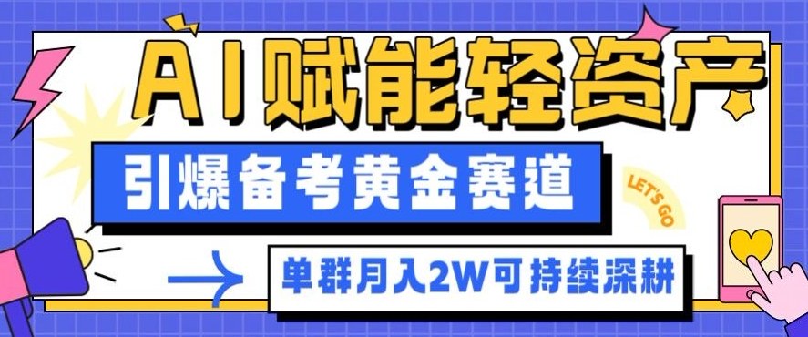 副业拆解：AI赋能轻资产，引爆备考黄金赛道！单群月入2W适合深耕-16888副业资讯