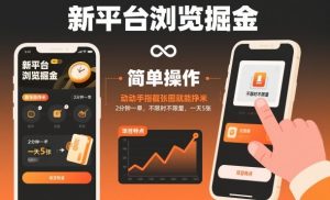 新平台浏览掘金，动动手指截张图就能挣米，2分钟一单，不限时不限量，一天5张【揭秘】-16888副业资讯