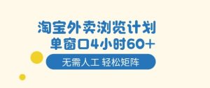 淘宝外卖浏览计划,到窗口4小时60+无需人工,轻松矩阵开干【揭秘】-16888副业资讯