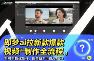 即梦ai拉新爆款视频制作全流程，手把手教你制作，适合新手小白入手操作-16888副业资讯