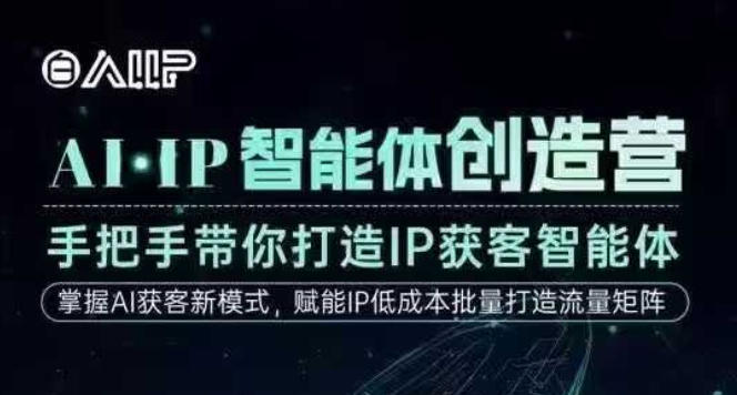 AI·IP智能体创造营，手把手带你打造IP获客智能体，高成交创始人IP课-16888副业资讯