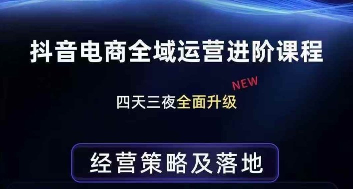 抖音电商全域运营进阶课程，经营策略及落地，全链路拆解直击底层逻辑-16888副业资讯