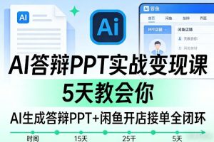 AI答辩PPT实战变现课，5天教会你，AI生成答辩PPT+闲鱼开店接单全闭环-16888副业资讯
