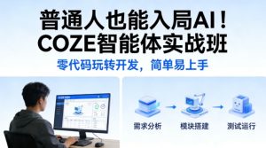 普通人也能入局AI！COZE智能体实战班，零代码玩转开发，简单易上手-16888副业资讯