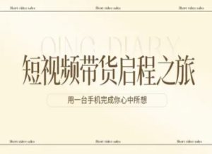 短视频带货启程之旅，用一台手机完成你心中所想-16888副业资讯