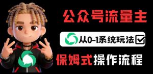 公众号流量主变现从0-1系统玩法，月入5k+-16888副业资讯