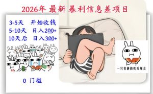 2026年最新暴利信息差项目：3-5天开始收米，10天后稳定3张，0门槛，每天两三个小时搞定-16888副业资讯