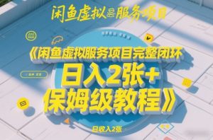 闲鱼虚拟服务项目完整闭环，日入2张+保姆级教程-16888副业资讯