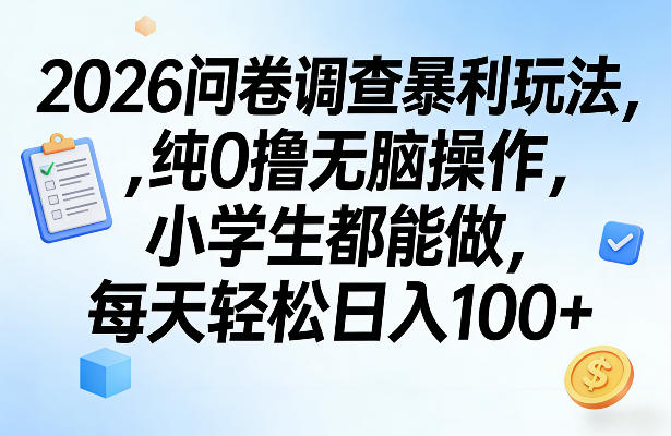2026问卷调查暴利玩法，纯0撸无脑操作，小学生都能做，每天轻松日入100+【揭秘】-16888副业资讯