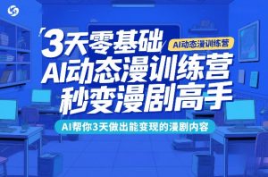 3天零基础AI动态漫训练营，秒变漫剧高手，AI帮你3天做出能变现的漫剧内容-16888副业资讯