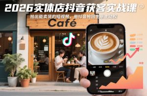 2026实体店抖音获客实战课，拍出能卖货的短视频，用抖音抢回生意主动权-16888副业资讯
