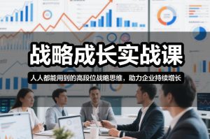 战略成长实战课，人人都能用到的高段位战略思维，助力企业持续增长-16888副业资讯