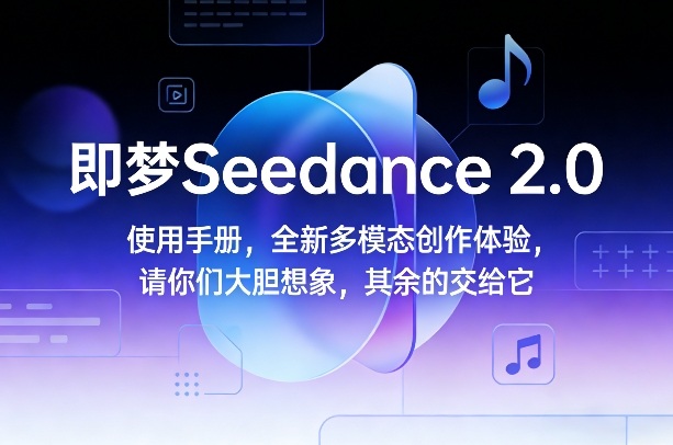 即梦Seedance 2.0使用手册，全新多模态创作体验，请你们大胆想象，其余的交给它-16888副业资讯