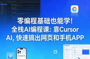 零编程基础也能学！全栈AI编程课：靠Cursor AI，快速搞出网页和手机APP-16888副业资讯