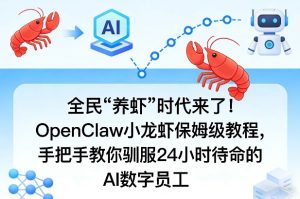 全民“养虾”时代来了！OpenClaw小龙虾保姆级教程，手把手教你驯服24小时待命的AI数字员工-16888副业资讯