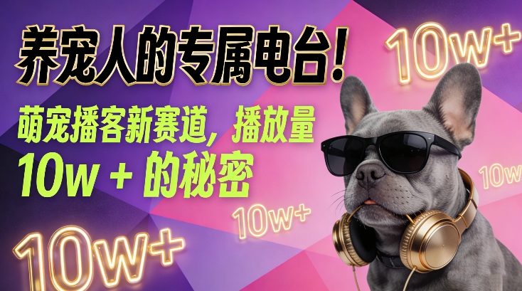 养宠人的专属电台！萌宠播客新赛道，播放量10w+的秘密-16888副业资讯