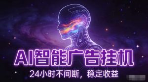 AI智能广告挂G项目，全自动化运行，电脑项目，无配置要求，单机150+收益，小白可速上手，可矩阵操作【揭秘】-16888副业资讯