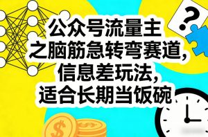 公众号流量主之脑筋急转弯赛道，信息差玩法，适合长期当饭碗-16888副业资讯