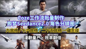 Coze工作流批量制作即梦Seedance2.0角色分镜图，九宫格-十六宫格-二十五宫格一键生成，漫剧量产，效率翻倍-16888副业资讯