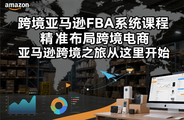 跨境亚马逊FBA系统课程，精准布局跨境电商，亚马逊跨境之旅从这里开始-16888副业资讯