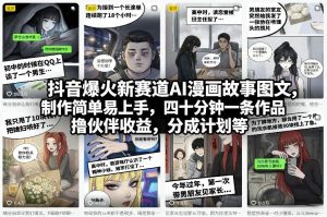 抖音爆火新赛道AI漫画故事图文，制作简单易上手，四十分钟一条作品，撸伙伴收益，分成计划等-16888副业资讯