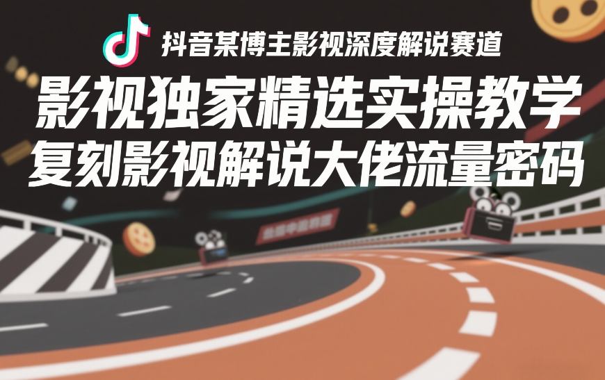 抖音某博主影视深度解说赛道，影视独家精选实操教学，复刻影视解说大佬流量密码-16888副业资讯
