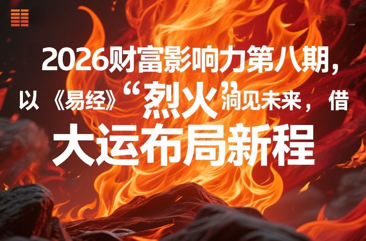 2026财富影响力第八期，以《易经》智慧洞见未来，借“离火”大运布局新程-16888副业资讯
