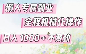 懒人专属副业，全程机械化操作，日入1k+操作简单，不费劲【揭秘】-16888副业资讯