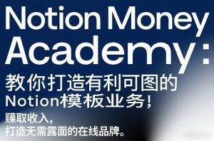 Notion Money Academy：教你打造有利可图的Notion模板业务，賺取收入，打造无需露面的在线品牌-16888副业资讯