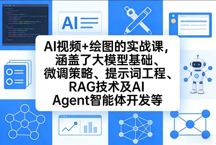 AI视频+绘图的实战课，涵盖了大模型基础、微调策略、提示词工程、RAG技术及AI Agent智能体开发等-16888副业资讯