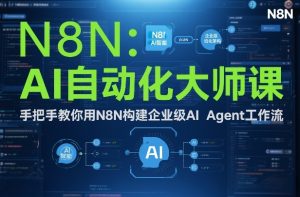 AI自动化大师课：手把手教你用N8N构建企业级AI Agent工作流-16888副业资讯