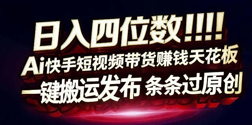 日入4位数快手平台ai全自动带货一刀不剪黑科技搬运一键发布原创【揭秘】-16888副业资讯