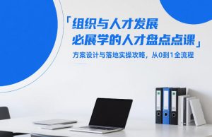 组织与人才发展必学的人才盘点课，方案设计与落地实操攻略，从0到1全流程-16888副业资讯