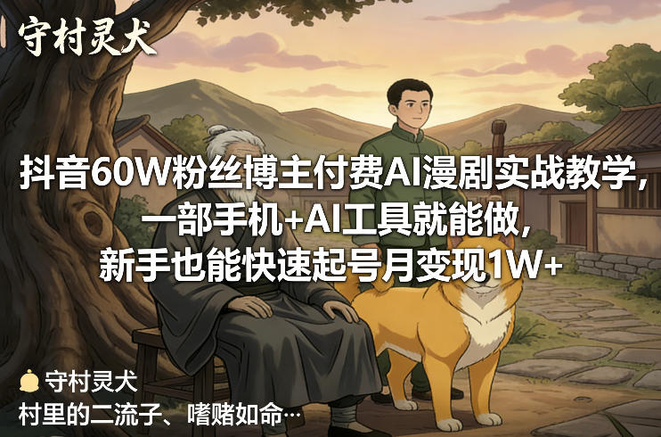 抖音60W粉丝博主付费AI漫剧实战教学，一部手机+AI工具就能做，新手也能快速起号月变现1W+-16888副业资讯