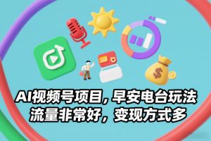 AI视频号项目，早安电台玩法，流量非常好，变现方式多-16888副业资讯