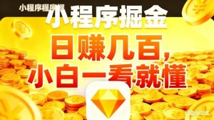 微信小程序掘金项目，不用复杂操作，5分钟就能学会上手操作，日入几张【揭秘】-16888副业资讯