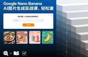 Google Nano Banana AI图片生成实战课，轻松掌握，小白也能生成商用图片-16888副业资讯
