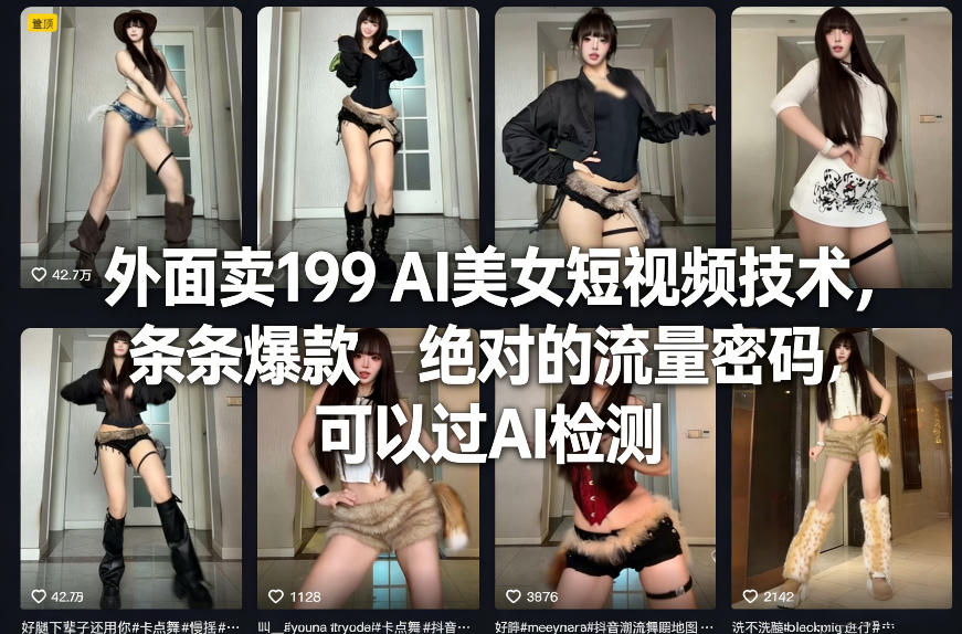 外面卖199 AI美女短视频技术，条条爆款，绝对的流量密码，可以过AI检测-16888副业资讯
