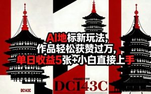 AI地标新玩法，作品轻松获赞过万，单日收益5张+小白直接上手-16888副业资讯
