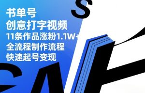 书单号创意打字视频，11条作品涨粉1.1W+，全流程制作流程，快速起号变现-16888副业资讯